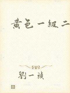 黄色一级二级片