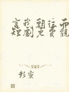 言我朝往而暮来短剧免费观看全集