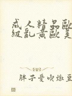 成人精品欧美一级乱黄欧美