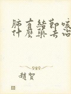肺有结节咳嗽喝什么药去治