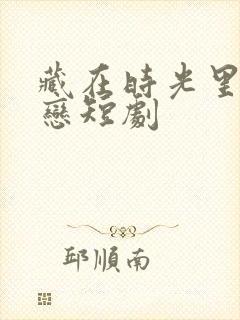 藏在时光里的暗恋短剧