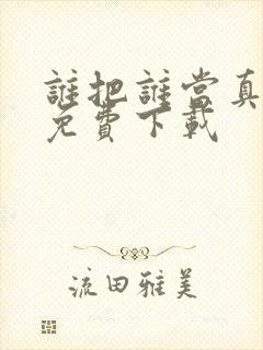 谁把谁当真漫画免费下载