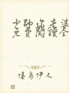 少帅你老婆跑了免费阅读全文漫画
