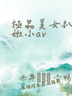 极品美女扒开粉嫩小av