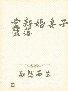 当新婚妻子梅古堕落