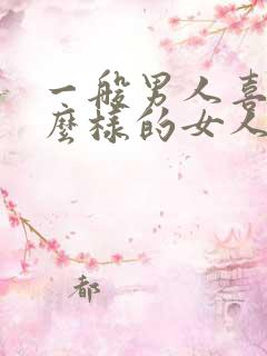 一般男人喜欢什么样的女人