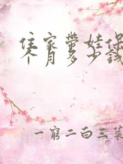住家带娃保姆一个月多少钱