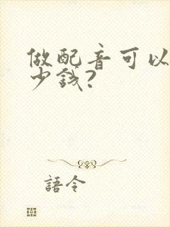 做配音可以赚多少钱?
