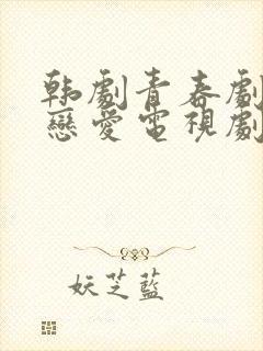 韩剧青春剧校园恋爱电视剧
