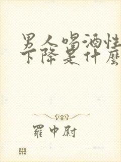 男人喝酒性功能下降是什么原因
