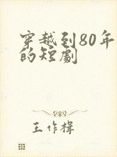 穿越到80年代的短剧