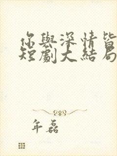 你与深情皆错过短剧大结局