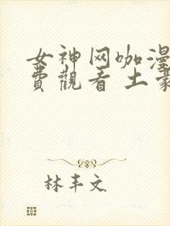 女神网咖漫画免费观看 土豪漫画