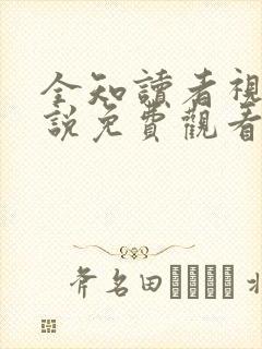 全知读者视角小说免费观看完整版