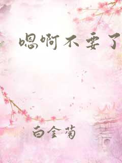 嗯啊不要了高h