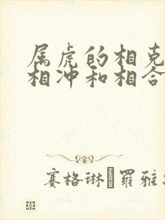 属虎的相克相害相冲和相合的属相