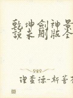 乾坤剑神景言小说未删版全文