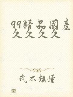 99精品国产.久久久久