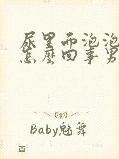 尿里面泡泡多是怎么回事男