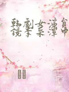 韩剧女演员:试镜李采潭中文