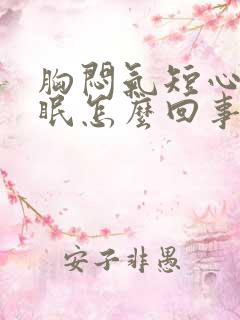 胸闷气短心慌失眠怎么回事