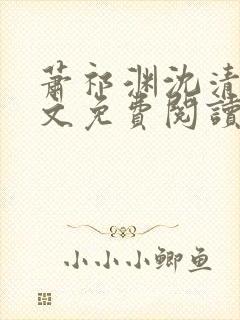萧祁渊沈清棠全文免费阅读