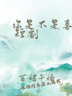 你是不是喜欢我 短剧