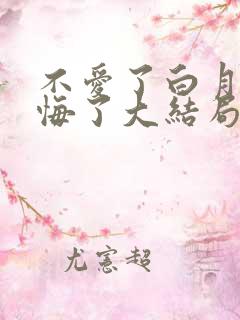不爱了白月光后悔了大结局