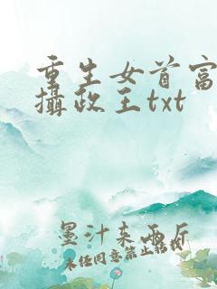 重生女首富娇养摄政王txt