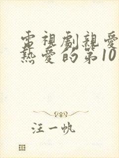 电视剧亲爱的,热爱的第10集