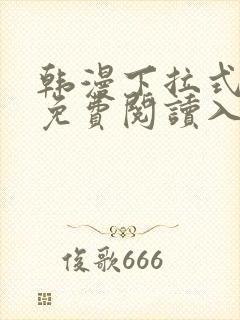 韩漫下拉式漫画免费阅读入口
