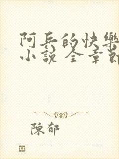 阿兵的快乐生活小说 全章节免费阅读