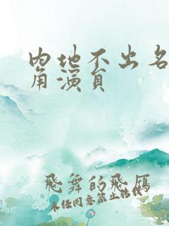 内地不出名男配角演员