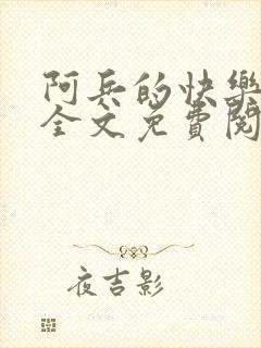 阿兵的快乐生活全文免费阅读
