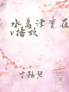 水岛津实在线av播放