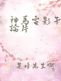 神马电影午夜理论片