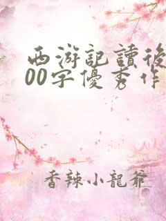 西游记读后感500字优秀作文精选篇