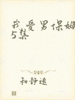 我爱男保姆第55集