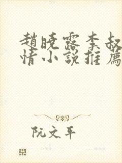赵晓露李叔的言情小说推荐完结免费阅读