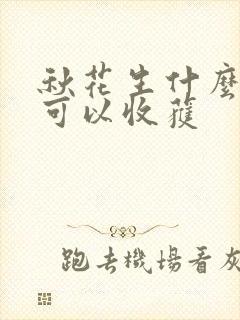 秋花生什么时间可以收获