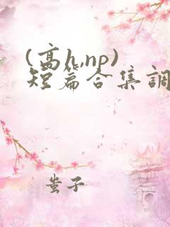 (高h,np)短篇合集调教