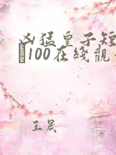 凶猛皇子短剧1–100在线观看
