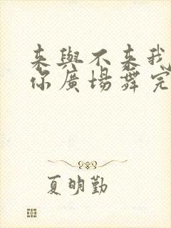 来与不来我都等你广场舞完整版