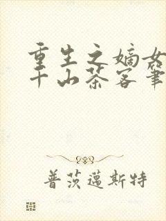 重生之嫡女祸妃千山茶客笔趣阁