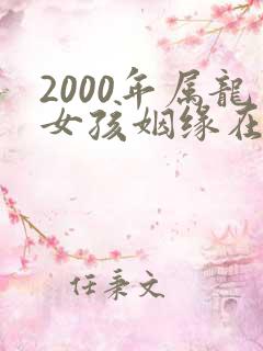 2000年属龙女孩姻缘在哪一年