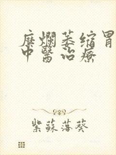 糜烂萎缩胃炎的中医治疗