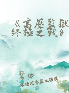 《高压监狱3:终极之战》在线观看完整版