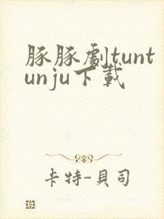 豚豚剧tuntunju下载