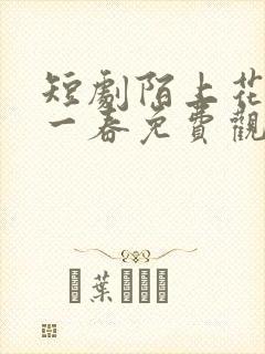 短剧陌上花开又一春免费观看全集高清