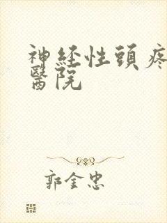 神经性头疼治疗医院